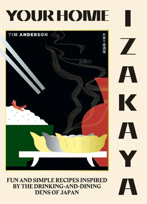 Your Home Izakaya: Fun and Simple Recipes Inspired by the Drinking-And-Dining Dens of Japan by Anderson, Tim