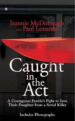 Caught in the Act: A Courageous Family's Fight to Save Their Daughter from a Serial Killer by McDonough, Jeannie