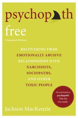 Psychopath Free: Recovering from Emotionally Abusive Relationships with Narcissists, Sociopaths, and Other Toxic People by MacKenzie, Jackson