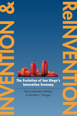 Invention and Reinvention: The Evolution of San Diegoas Innovation Economy by Walshok, Mary Lindenstein