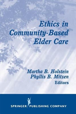 Ethics in Community-Based Elder Care by Holstein, Martha B.