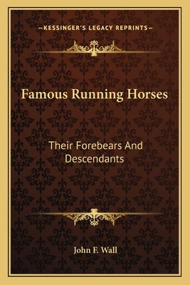 Famous Running Horses: Their Forebears and Descendants by Wall, John F.