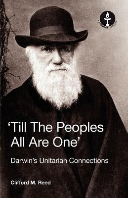 Till the Peoples All Are One' Darwin's Unitarian Connections by Reed, Clifford Martin