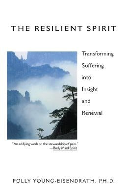The Resilient Spirit: Transforming Suffering Into Insight And Renewal by Young Eisendrath, Polly