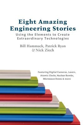 Eight Amazing Engineering Stories: Using the Elements to Create Extraordinary Technologies by Ryan, Patrick
