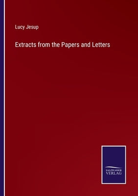 Extracts from the Papers and Letters by Jesup, Lucy