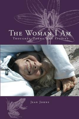 The Woman I Am: Thoughts, Poems, and Stories by Johns, Jean