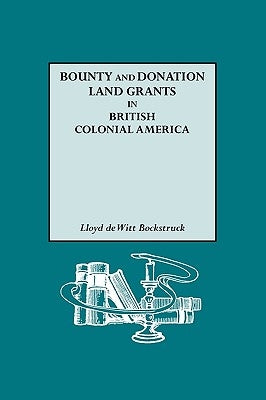 Bounty and Donation Land Grants in British Colonial America by Bockstruck, Lloyd DeWitt