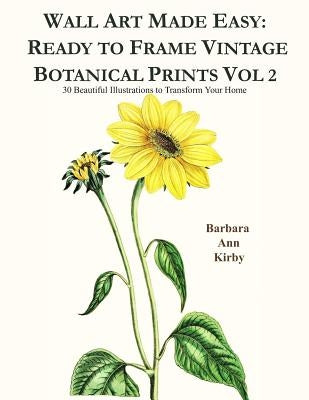 Wall Art Made Easy: Ready to Frame Vintage Botanical Prints Vol 2: 30 Beautiful Illustrations to Transform Your Home by Kirby, Barbara Ann