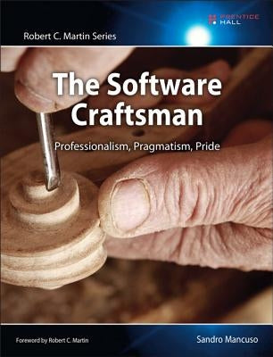 The Software Craftsman: Professionalism, Pragmatism, Pride by Mancuso, Sandro