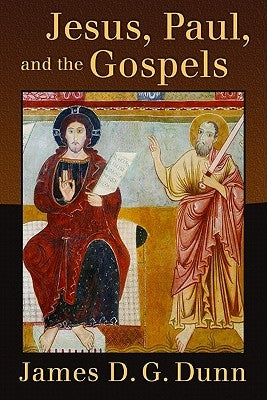 Jesus, Paul, and the Gospels by Dunn, James D. G.