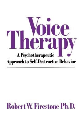 Voice Therapy: A Psychotherapeutic Approach to Self-Destructive Behavior by Firestone, Robert W.
