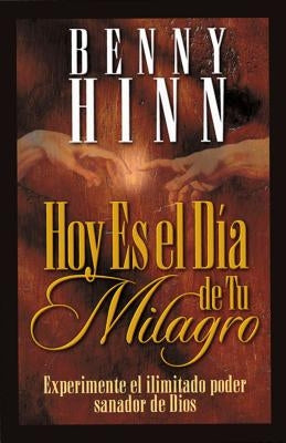 Hoy Es El Día de Tu Milagro = This is Your Day for a Miracle by Hinn, Benny