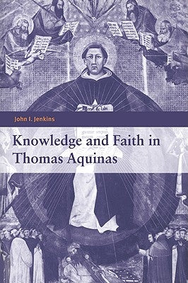 Knowledge and Faith in Thomas Aquinas by Jenkins, John I.