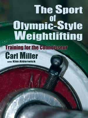 The Sport of Olympic-Style Weightlifting: Training for the Connoisseur by Miller, Carl