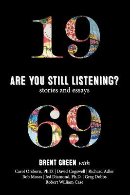 1969: Are You Still Listening?: Stories & Essays by Green, Brent