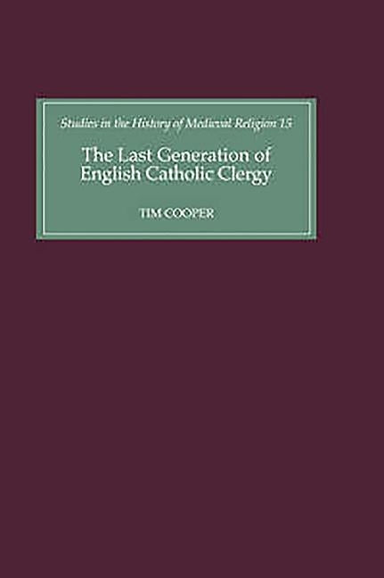 The Last Generation of English Catholic Clergy: Parish Priests in the Diocese of Coventry and Lichfield in the Early Sixteenth Century by Cooper, Tim
