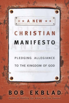 A New Christian Manifesto: Pledging Allegiance to the Kingdom of God by Ekblad, Bob