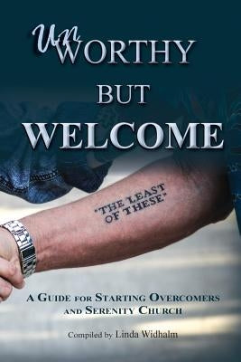 Unworthy But Welcome: A Guide for Starting Overcomers and Serenity Church by Widhalm, Linda