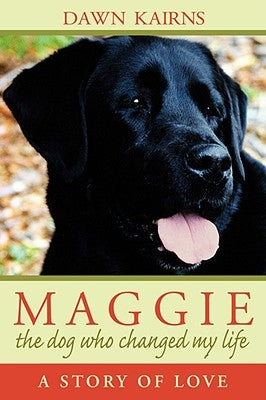 Maggie: The Dog Who Changed My Life: A Story of Love by Kairns, Dawn M.
