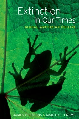 Extinction in Our Times: Global Amphibian Decline by Collins, James P.