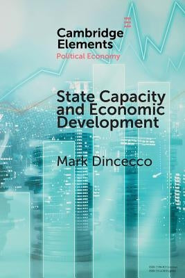 State Capacity and Economic Development: Present and Past by Dincecco, Mark