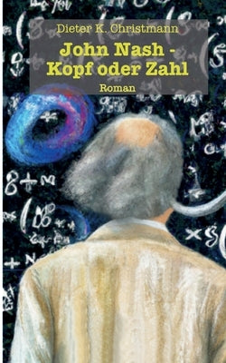 John Nash - Kopf oder Zahl: Die andere Krankengeschichte des John Forbes Nash, jr. by Christmann, Dieter K.