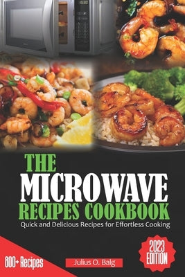 The Microwave Recipes Cookbook: Quick and Delicious Recipes for Effortless Cooking by O. Balg, Julius