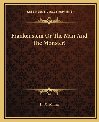 Frankenstein or the Man and the Monster! by Milner, H. M.