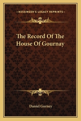 The Record of the House of Gournay by Gurney, Daniel