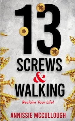 13 Screws & Walking: Reclaim Your Life! by McCullough, Annissie