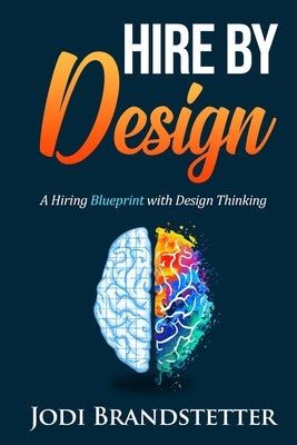 Hire By Design: A Hiring Blueprint with Design Thinking by Brandstetter, Jodi