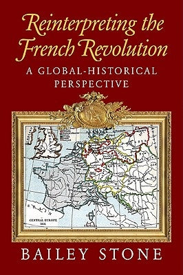 Reinterpreting the French Revolution: A Global-Historical Perspective by Stone, Bailey