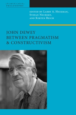 John Dewey Between Pragmatism and Constructivism by Hickman, Larry A.