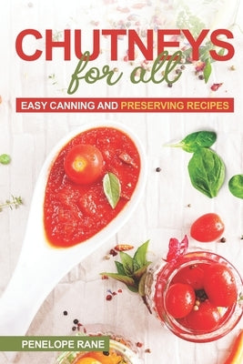 Chutneys for All: Easy Canning and Preserving Recipes by Rane, Penelope