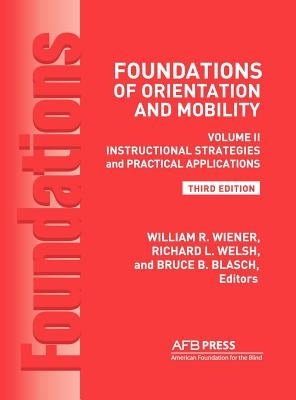 Foundations of Orientation and Mobility, 3rd Edition: Volume 2, Instructional Strategies and Practical Applications by Wiener, William R.