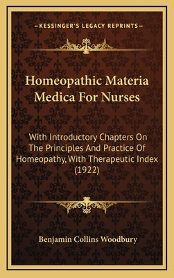 Homeopathic Materia Medica For Nurses: With Introductory Chapters On The Principles And Practice Of Homeopathy, With Therapeutic Index (1922) by Woodbury, Benjamin Collins
