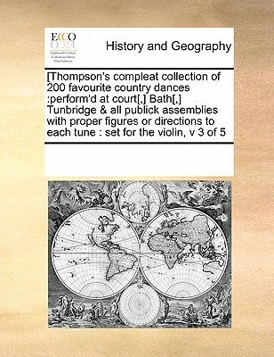 [Thompson's Compleat Collection of 200 Favourite Country Dances: Perform'd at Court[, ] Bath[, ] Tunbridge & All Publick Assemblies with Proper Figure by Multiple Contributors