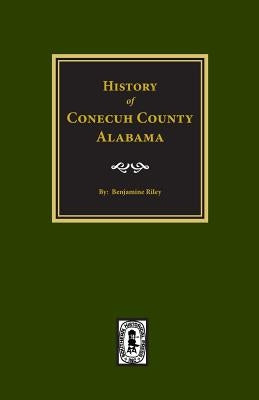 Conecuh County, Alabama, History Of. by Riley, Benjamine