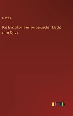 Das Emporkommen der persischen Macht unter Cyrus by Evers, E.