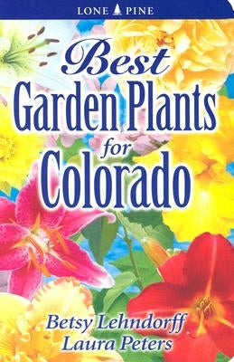 Best Garden Plants for Colorado by Lendhorff, Betsy