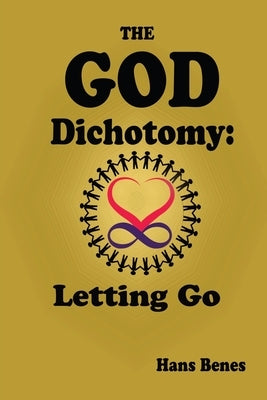 The God Dichotomy: Letting Go by Benes, Hans