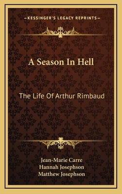 A Season in Hell: The Life of Arthur Rimbaud by Carre, Jean-Marie