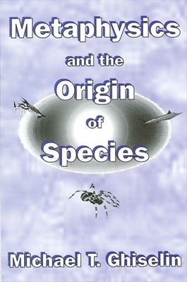 Metaphysics and the Origin of Species by Ghiselin, Michael T.