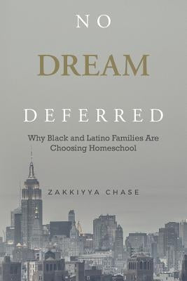 No Dream Deferred: Why Black and Latino Families Are Choosing Homeschool by Chase, Zakkiyya