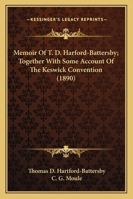 Memoir of T. D. Harford-Battersby; Together with Some Account of the Keswick Convention (1890) by Hartford-Battersby, Thomas D.