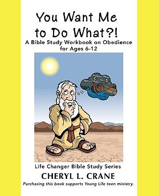 You Want Me to Do What?!: A Bible Study Workbook on Obedience for Ages 6-12 by Crane, Cheryl L.