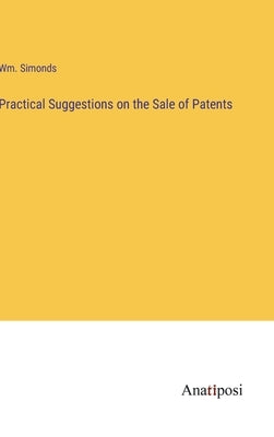 Practical Suggestions on the Sale of Patents by Simonds, Wm