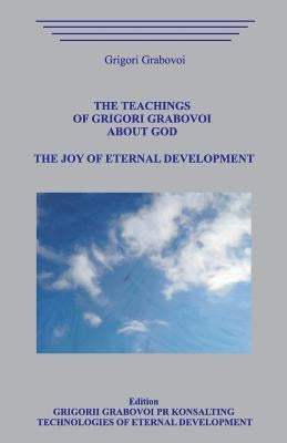 The Teachings of Grigori Grabovoi about God. the Joy of Eternal Development. by Grabovoi, Grigori
