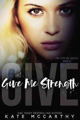 Give Me Strength by McCarthy, Mrs Kate S.